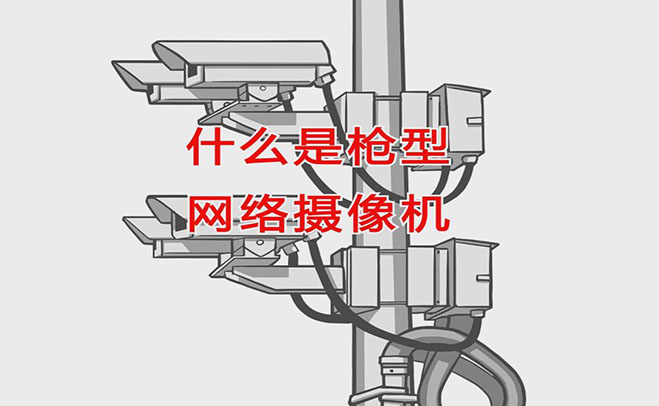 什么是枪型网络摄像机